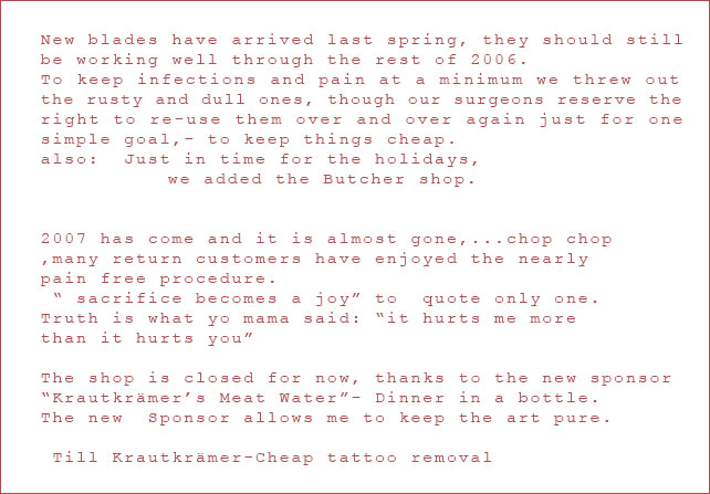 many return costumers have enjoyed the nearly pain free procedure, Cheap tattoo removal, because we don't give a fuck about hygiene, tattooectomy at discount prices.